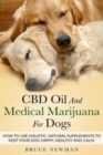 Image for CBD Oil and Medical Marijuana for Dogs : How To Use Holistic Natural Supplements To Keep Your Dog Happy, Healthy and Calm