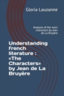 Image for Understanding french literature : The Characters by Jean de La Bruyere: Analysis of the main characters by Jean de La Bruyere