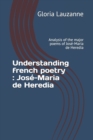 Image for Understanding french poetry : Jose-Maria de Heredia: Analysis of the major poems of Jose-Maria de Heredia