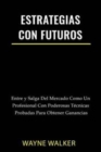 Image for Estrategias Con Futuros : Entre y Salga del Mercado Como un Profesional con Poderosas Tecnicas Probadas Para Obtener Ganancias