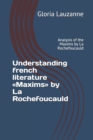 Image for Understanding french literature Maxims by La Rochefoucauld : Analysis of the Maxims by La Rochefoucauld