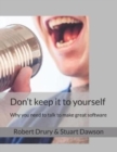 Image for Don&#39;t keep it to yourself : Why you need to talk to make great software