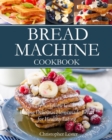 Image for Bread Machine Cookbook : Easy-to-Follow Guide to Baking Delicious Homemade Bread for Healthy Eating