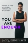 Image for You Are Enough : A Guide to Love, Joy, Peace, Freedom and Acceptance