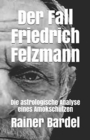 Image for Der Fall Friedrich Felzmann : Die astrologische Analyse eines Amokschutzen