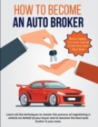 Image for How To Become An Auto Broker : Learn all the techniques to master the process of negotiating a vehicle on behalf of your buyer and to become the best auto broker in your area.