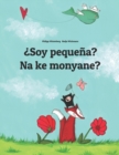 Image for ?Soy pequena? Na ke monyane? : Spanish-Sesotho [South Africa]/Southern Sotho: Children&#39;s Picture Book (Bilingual Edition)