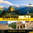 Image for Can YOU Dig It? : Archaeology Lost &amp; Found in the Sands of Time