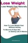 Image for Lose Weight : Lose Weight Fast Naturally: How to Lose Weight Fast Without Having To Become a Gym Rat or Dieting Like a Maniac
