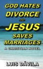 Image for God Hates Divorce and Jesus Saves Marriages