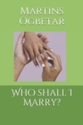 Image for Who shall I Marry? : A guide towards building a successful Marriage and home