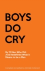 Image for Boys Do Cry : By 12 Men Who Did. Woke Up. And Redefined What it Means to be a Man.