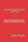 Image for Neuroendocrine Cancer : What You Need to Know About This Deadly Cancer