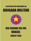 Image for Hist?ria DOS Uniformes Da Brigada Militar : Rio Grande Do Sul- Brasil