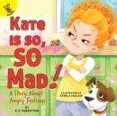 Image for Kate Is so, SO Mad!: A Story About Angry Feelings