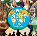 Image for We Change Places, Places Change Us