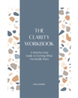 Image for The Clarity Workbook : A Step-by-Step Guide to Getting What You Really Want