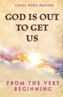 Image for God Is Out to Get Us : From the Very Beginning
