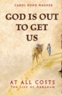 Image for God is Out to Get Us : At All Costs - The Life of Abraham