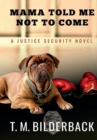 Image for Mama Told Me Not To Come - A Justice Security Novel