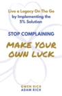 Image for Stop Complaining - Make Your Own Luck: Living a Legacy on the Go by Implementing the 5% Solution