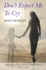 Image for Don&#39;t Expect Me to Cry : Refusing to let Childhood Sexual Abuse steal my life