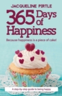 Image for 365 Days of Happiness : Because happiness is a piece of cake!