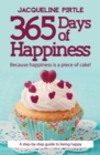 Image for 365 Days of Happiness - Because happiness is a piece of cake! : A step-by-step guide to being happy