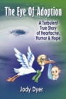 Image for The Eye of Adoption : A Turbulent True Story of Heartache, Humor, &amp; Hope