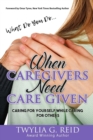 Image for What Do You Do...WHEN CAREGIVERS NEED CARE GIVEN : Caring For Yourself While Caring For Others