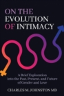 Image for On the Evolution of Intimacy : A Brief Exploration into the Past, Present, and Future of Gender and Love
