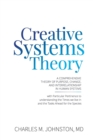 Image for Creative Systems Theory : A Comprehensive Theory of Purpose, Change, and Interrelationship In Human Systems (With Particular Pertinence to Understanding the Times We Live In and the Tasks Ahead for th