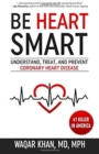 Image for Be Heart Smart : Understand, Treat, and Prevent Coronary Heart Disease