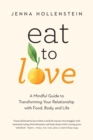 Image for Eat to Love : A Mindful Guide to Transforming Your Relationship with Food, Body, and Life