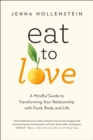 Image for Eat to Love: A Mindful Guide to Transforming Your Relationship With Food, Body, and Life