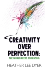 Image for Creativity Over Perfection : The World Needs Your Book!