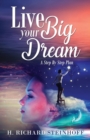 Image for Live Your Big Dream : A Step-By-Step Plan