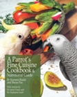 Image for A Parrot&#39;s Fine Cuisine Cookbook and Nutritional Guide