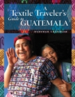 Image for A Textile Traveler&#39;s Guide to Guatemala