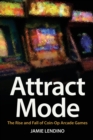 Image for Attract Mode : The Rise and Fall of Coin-Op Arcade Games