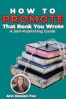 Image for How To Promote That Book You Wrote : A Self-Publishing Guide