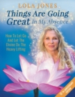 Image for Things Are Going Great In My Absence : How To Let Go And Let The Divine Do The Heavy Lifting 12th Anniversary Edition