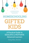 Image for Homeschooling Gifted Kids: A Practical Guide to Educate and Motivate Advanced Learners