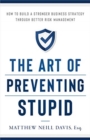 Image for The art of preventing stupid  : how to build a stronger business strategy through better risk management