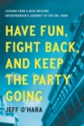 Image for Have Fun, Fight Back, and Keep the Party Going : Lessons from a New Orleans Entrepreneur&#39;s Journey to the Inc. 5000