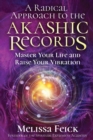 Image for A Radical Approach to the Akashic Records : Master Your Life and Raise Your Vibration