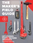 Image for The Maker&#39;s Field Guide : The Art &amp; Science of Making Anything Imaginable