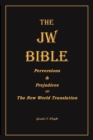 Image for The Jw Bible : Perversions and Prejudices of the New World Translation