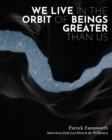 Image for We Live in the Orbit of Beings Greater Than Us