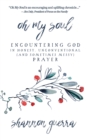 Image for Oh My Soul : Encountering God in Honest, Unconventional (and Sometimes Messy) Prayer